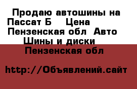 Продаю автошины на Пассат Б5 › Цена ­ 5 500 - Пензенская обл. Авто » Шины и диски   . Пензенская обл.